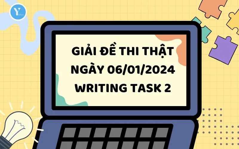 GIẢI ĐỀ THI THẬT - NGÀY 06/01/2024 - WRITING TASK 2