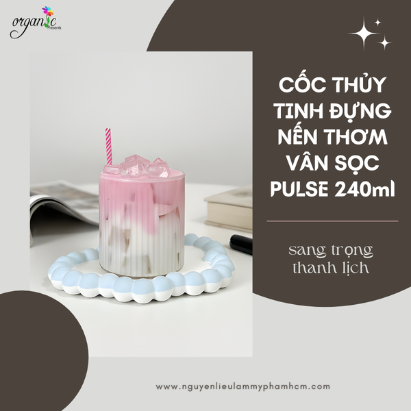 CỐC THỦY TINH ĐỰNG NẾN THƠM VÂN SỌC PULSE 240ML