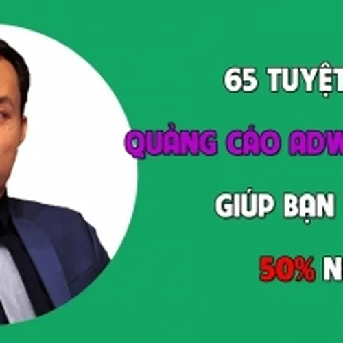 65 Tuyệt chiêu quảng cáo Google Ads đỉnh cao giúp bạn Tiết kiệm 50% ngân sách