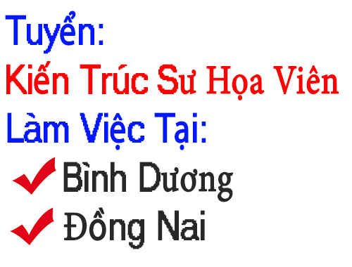 Tuyển Kiến Trúc Sư Họa Viên Tại Bình Dương, Đồng Nai Tuyển Kiến Trúc Sư Họa Viên Tại Bình Dương, Đồng Nai