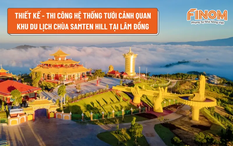THIẾT KẾ - THI CÔNG HỆ THỐNG TƯỚI CẢNH QUAN KHU DU LỊCH CHÙA SAMTEN HILLS TẠI LÂM ĐỒNG