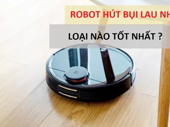 5 Mẫu Robot Hút Bụi Lau Nhà Tốt Nhất Hiện Nay Mà Bạn Nên Tham Khảo