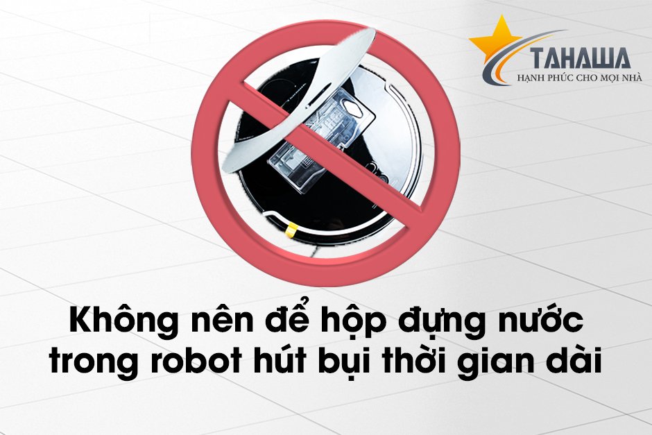 tránh để hộp nước trong robot hút bụi thời gian dài tránh để hộp nước trong robot hút bụi thời gian dài