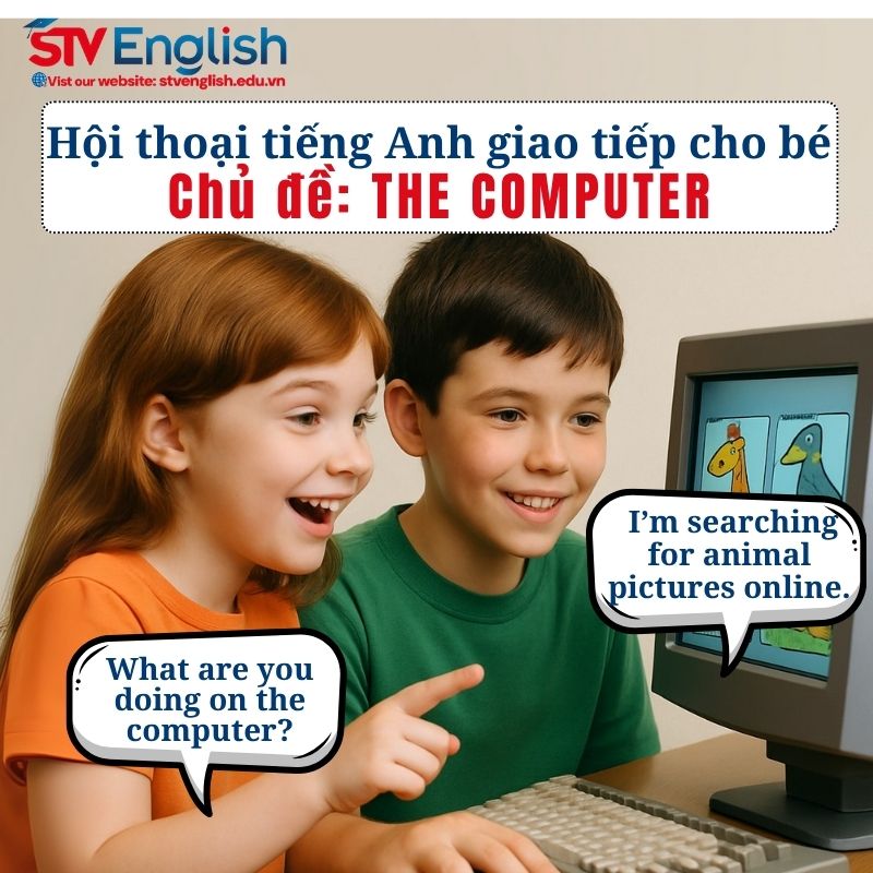 Mẫu hội thoại Anh giao tiếp cho bé: Chủ đề “The Computer” Mẫu hội thoại Anh giao tiếp cho bé: Chủ đề “The Computer”