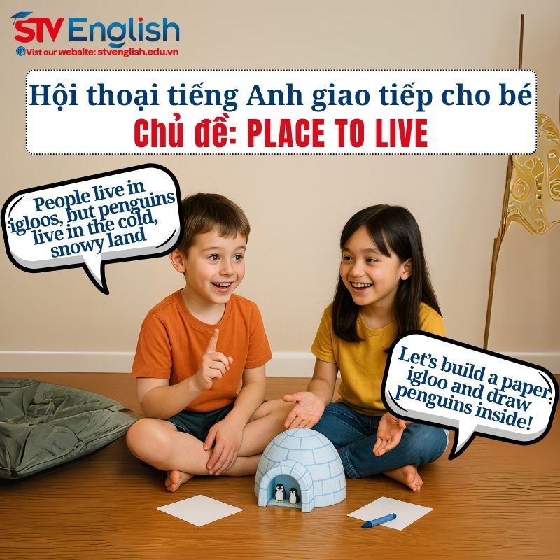 Mẫu hội thoại tiếng Anh giao tiếp cho bé: Chủ đề Place to live Mẫu hội thoại tiếng Anh giao tiếp cho bé: Chủ đề Place to live