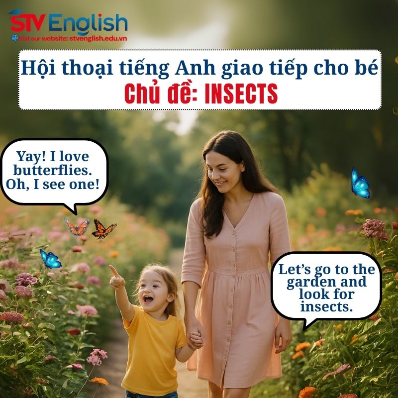 Mẫu hội thoại tiếng Anh giao tiếp cho bé: Chủ đề Insects (Côn trùng) Mẫu hội thoại tiếng Anh giao tiếp cho bé: Chủ đề Insects (Côn trùng)