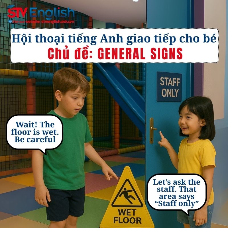 Mẫu hội thoại tiếng Anh giao tiếp cho bé: Chủ đề General Signs Mẫu hội thoại tiếng Anh giao tiếp cho bé: Chủ đề General Signs