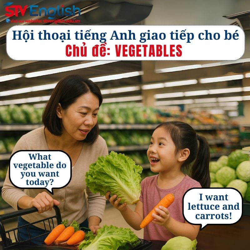Mẫu hội thoại tiếng Anh giao tiếp cho bé: Chủ đề Vegetables Mẫu hội thoại tiếng Anh giao tiếp cho bé: Chủ đề Vegetables