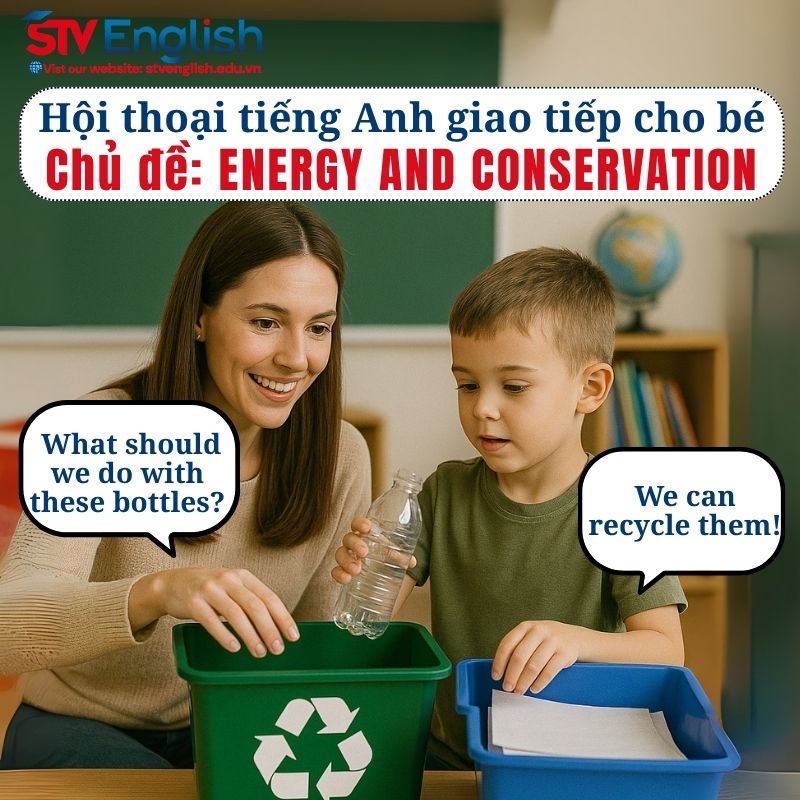 Mẫu hội thoại tiếng Anh giao tiếp cho bé: Chủ đề Energy and Conservation Mẫu hội thoại tiếng Anh giao tiếp cho bé: Chủ đề Energy and Conservation