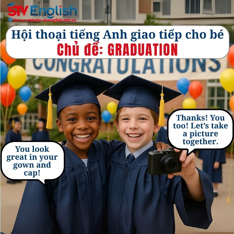 Mẫu hội thoại tiếng Anh giao tiếp cho bé: Chủ đề Graduation Mẫu hội thoại tiếng Anh giao tiếp cho bé: Chủ đề Graduation