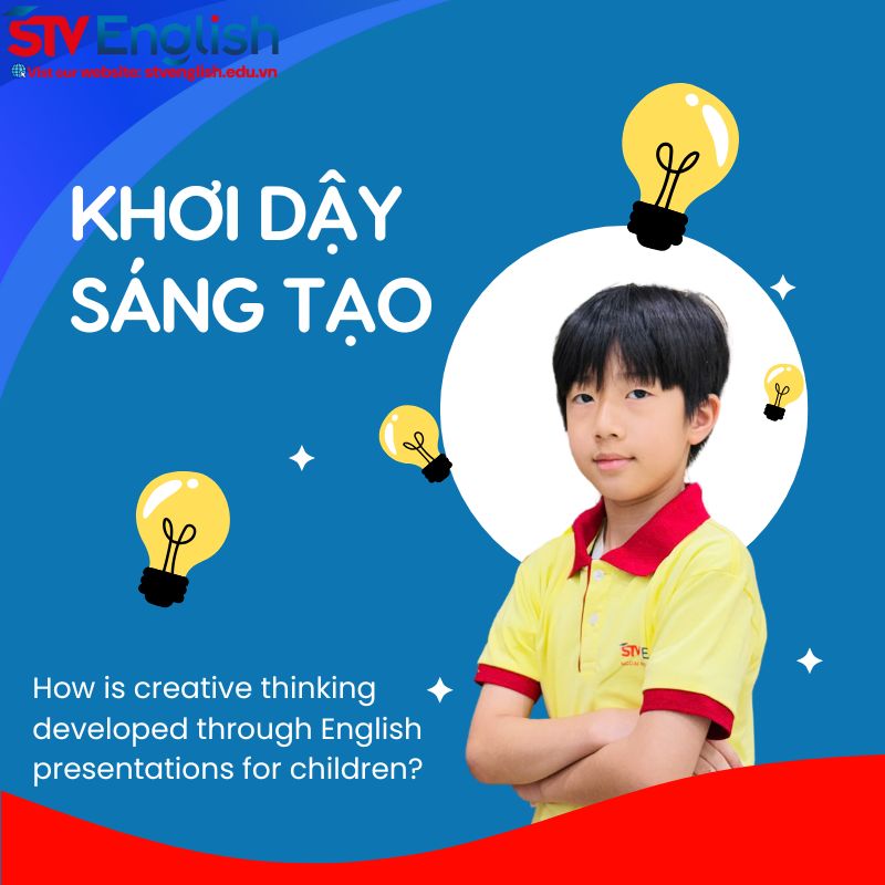 Mối liên hệ giữa phát triển tư duy sáng tạo và thuyết trình tiếng Anh cho trẻ em Mối liên hệ giữa phát triển tư duy sáng tạo và thuyết trình tiếng Anh cho trẻ em