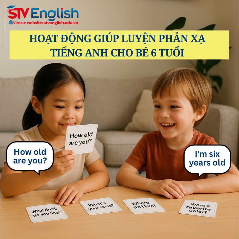 Rèn phản xạ tiếng Anh cho bé 6 tuổi qua câu hỏi cơ bản Rèn phản xạ tiếng Anh cho bé 6 tuổi qua câu hỏi cơ bản