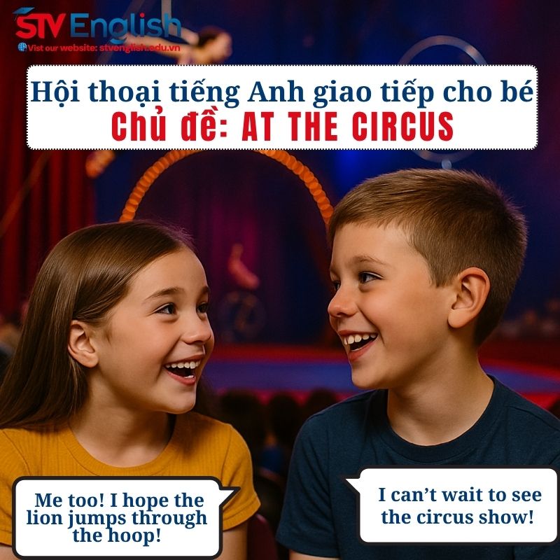 Mẫu hội thoại Anh giao tiếp cho bé: Chủ đề “At the Circus” Mẫu hội thoại Anh giao tiếp cho bé: Chủ đề “At the Circus”