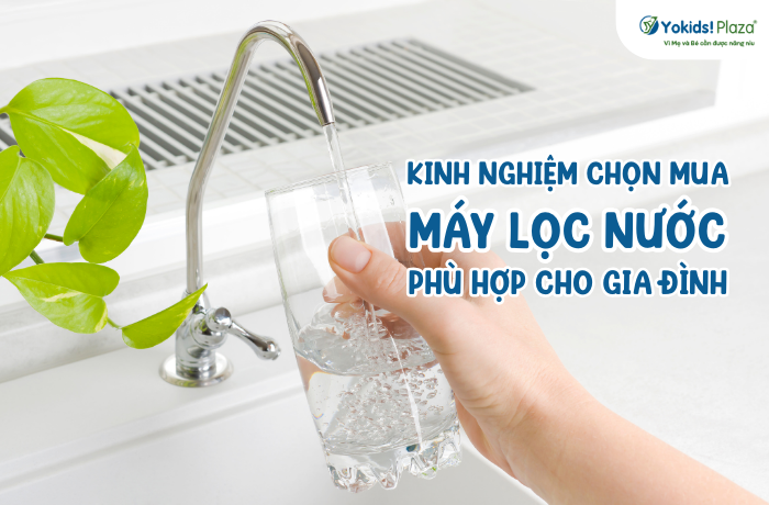 Kinh nghiệm chọn mua máy lọc nước phù hợp cho gia đình