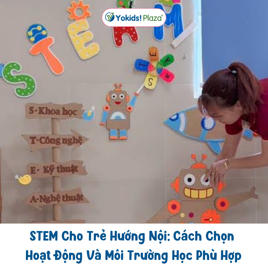 STEM Cho Trẻ Hướng Nội: Cách Chọn Hoạt Động Và Môi Trường Học Phù Hợp