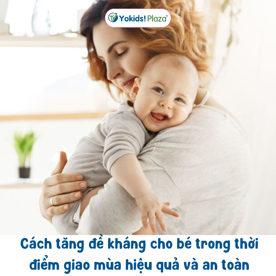 Cách tăng đề kháng cho bé trong thời điểm giao mùa hiệu quả và an toàn