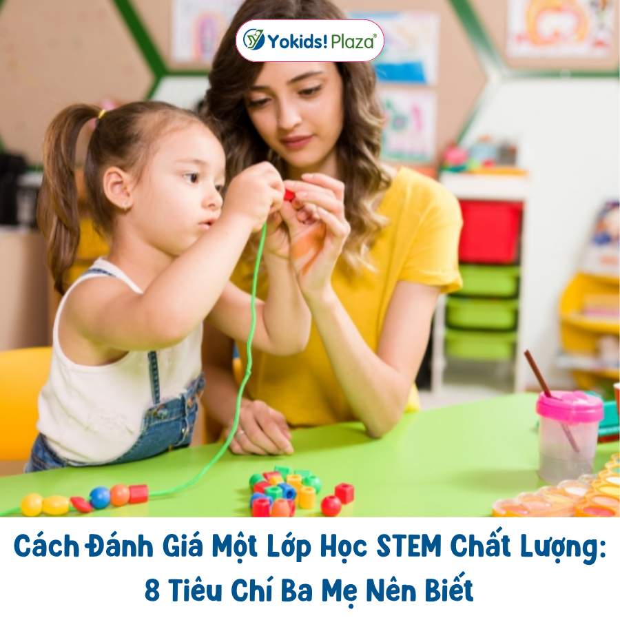 Cách Đánh Giá Một Lớp Học STEM Chất Lượng: 8 Tiêu Chí Ba Mẹ Nên Biết