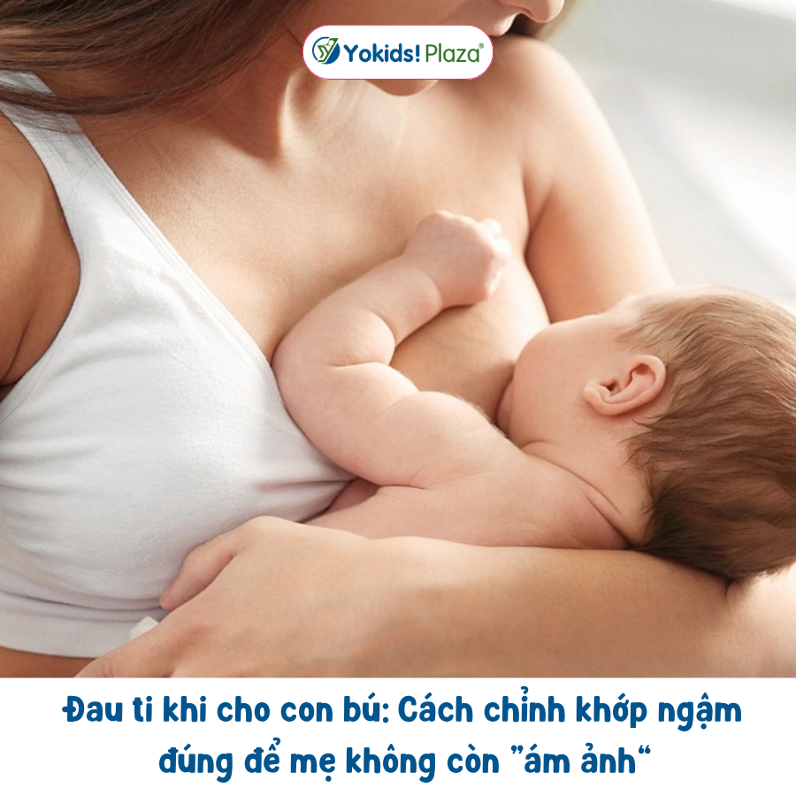 Đau ti khi cho con bú: Cách chỉnh khớp ngậm đúng để mẹ không còn “ám ảnh”