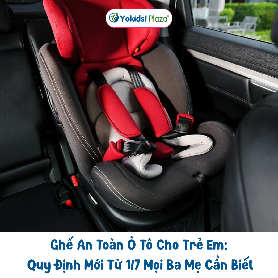 Ghế An Toàn Ô Tô Cho Trẻ Em: Quy Định Mới Từ 1/7 Mọi Ba Mẹ Cần Biết