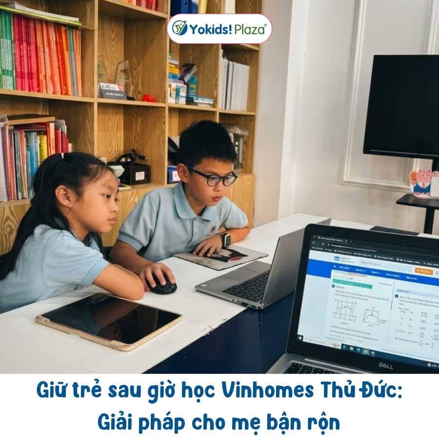 Giữ trẻ sau giờ học Vinhomes Thủ Đức: Giải pháp cho mẹ bận rộn