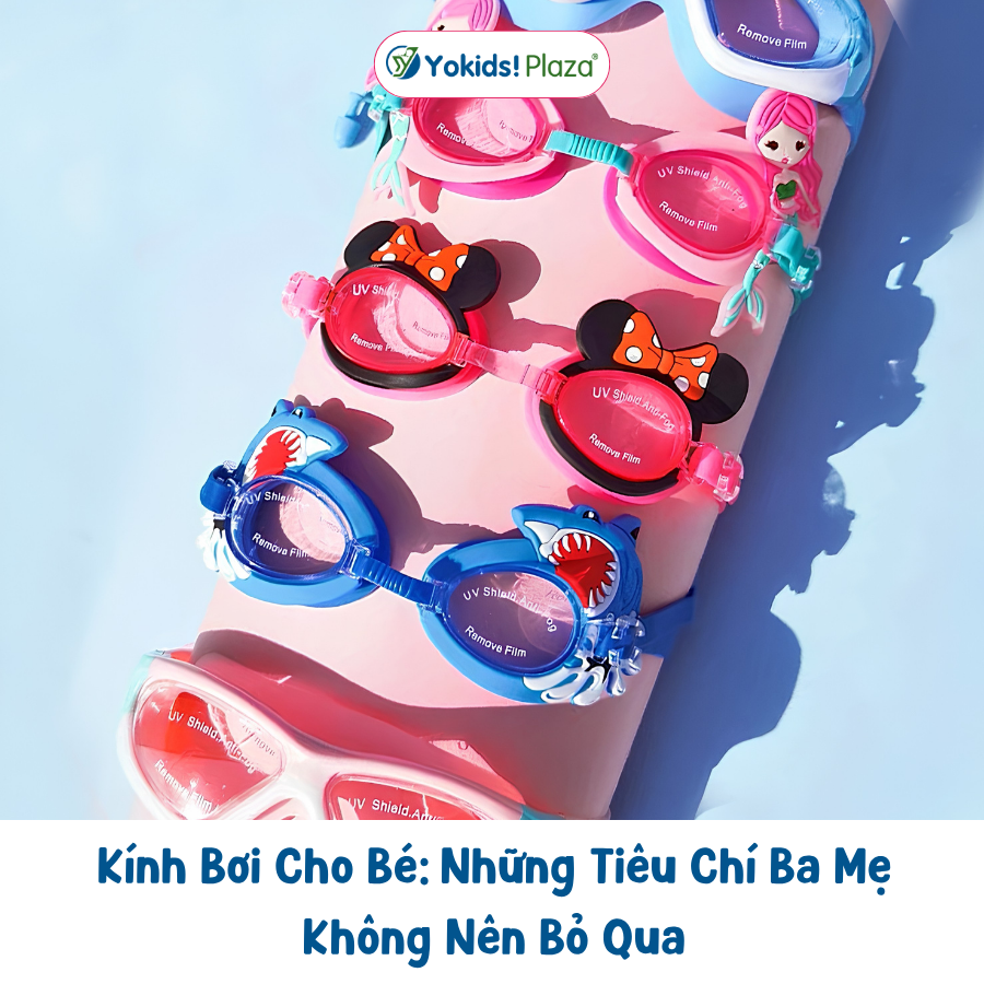 Kính Bơi Cho Bé: Những Tiêu Chí Ba Mẹ Không Nên Bỏ Qua
