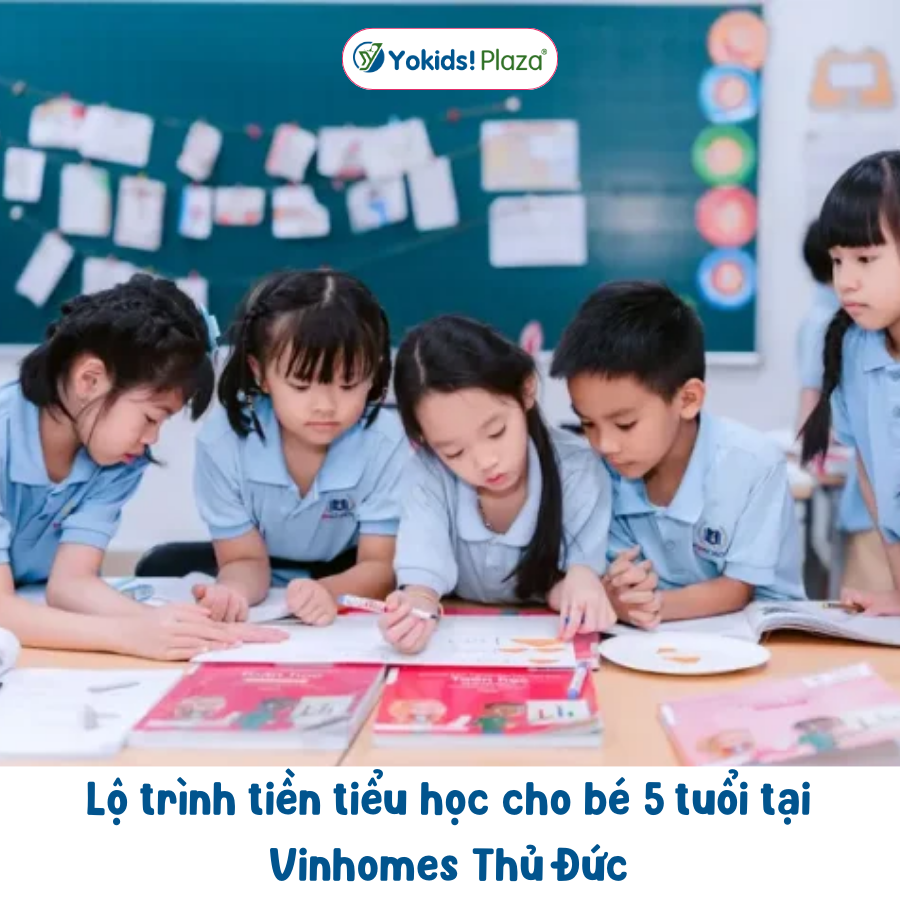 Lộ trình tiền tiểu học cho bé 5 tuổi tại Vinhomes Thủ Đức (chi tiết từ A-Z)