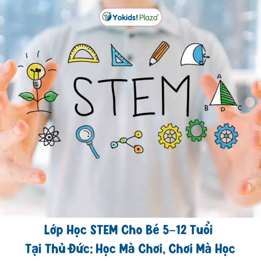 Lớp Học STEM Cho Bé 5–12 Tuổi Tại Thủ Đức: Học Mà Chơi, Chơi Mà Học