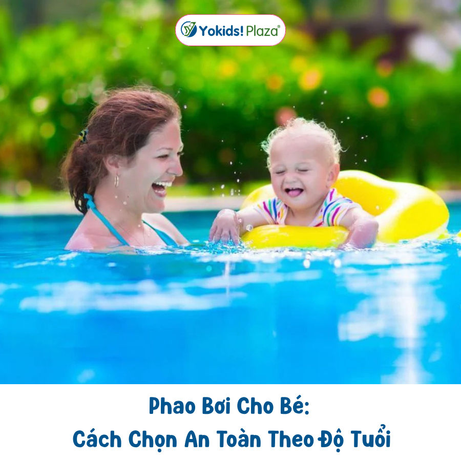 Phao Bơi Cho Bé: Cách Chọn An Toàn Theo Độ Tuổi