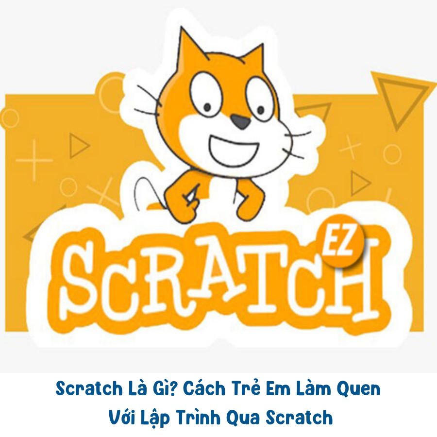Scratch Là Gì? Cách Trẻ Em Làm Quen Với Lập Trình Qua Scratch