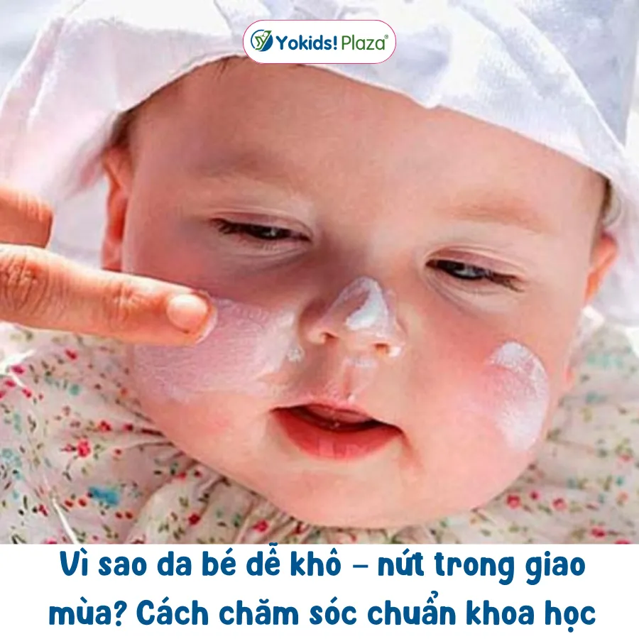 Vì sao da bé dễ khô – nứt trong giao mùa? Cách chăm sóc chuẩn khoa học