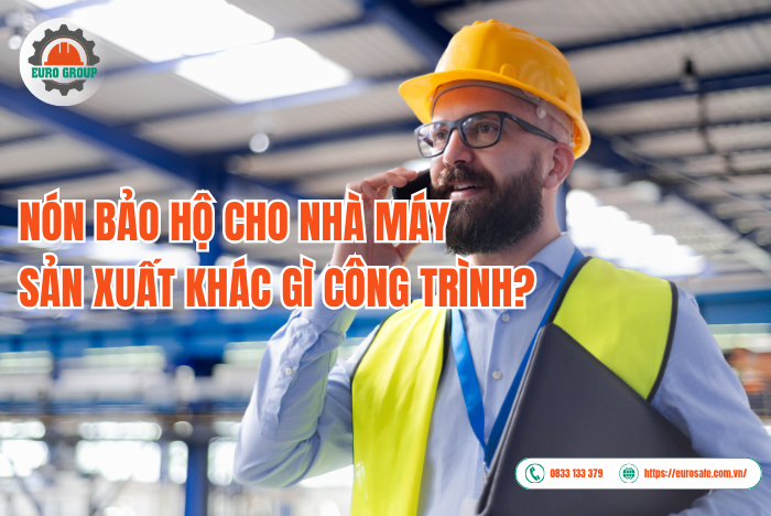 Nón bảo hộ cho nhà máy sản xuất khác gì công trình