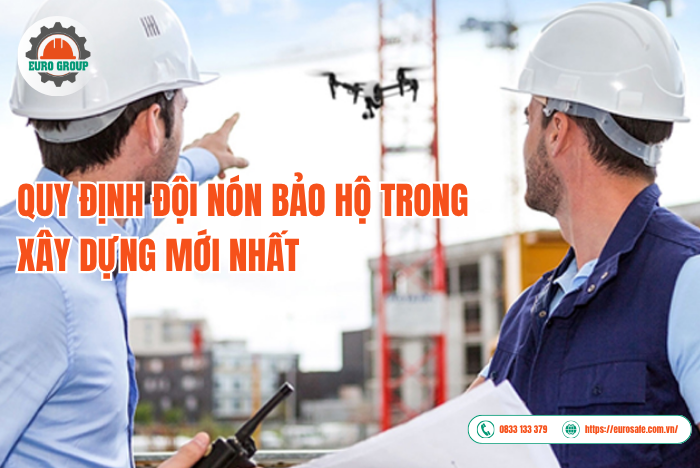 Quy định đội nón bảo hộ trong xây dựng mới nhất doanh nghiệp cần biết