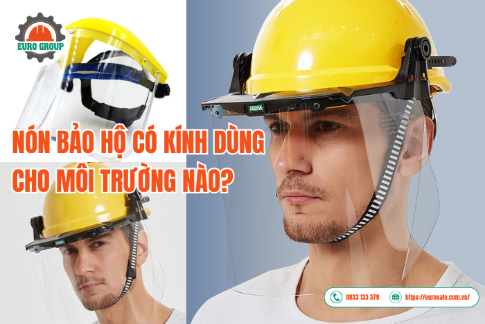 Nón bảo hộ có kính dùng cho môi trường nào?
