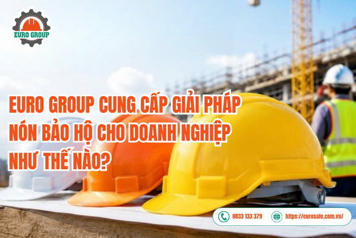 Euro Group cung cấp giải pháp nón bảo hộ cho doanh nghiệp như thế nào?