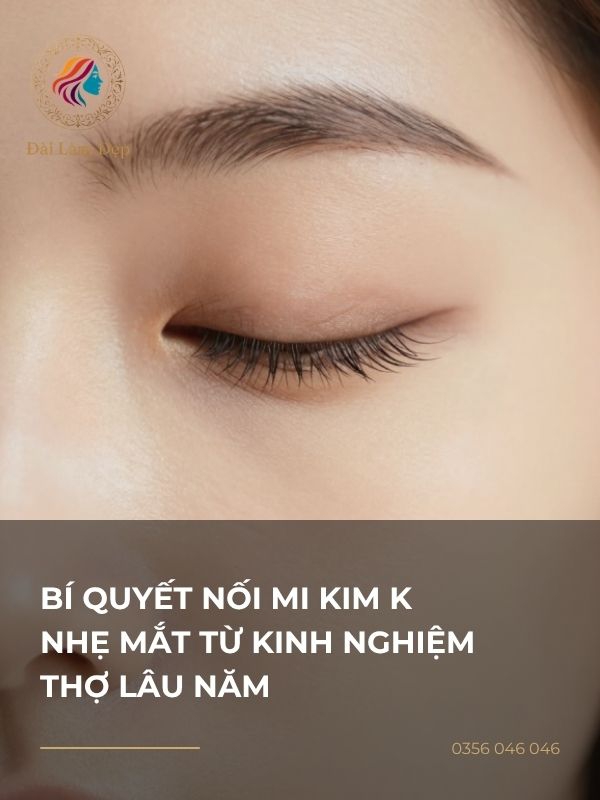 Bí Quyết Nối Mi Kim K Nhẹ Mắt Từ Kinh Nghiệm Thợ Lâu Năm