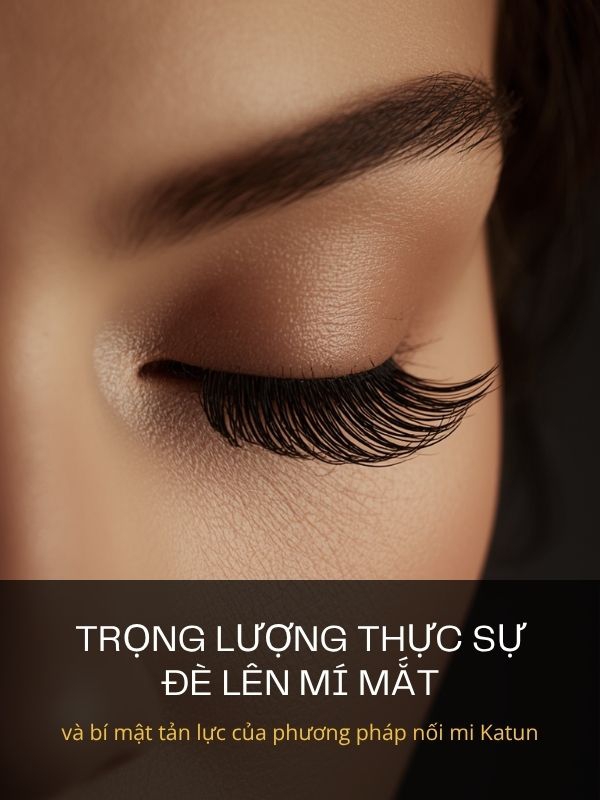 Trọng lượng thực sự đè lên mí mắt và bí mật tản lực của phương pháp nối mi Katun