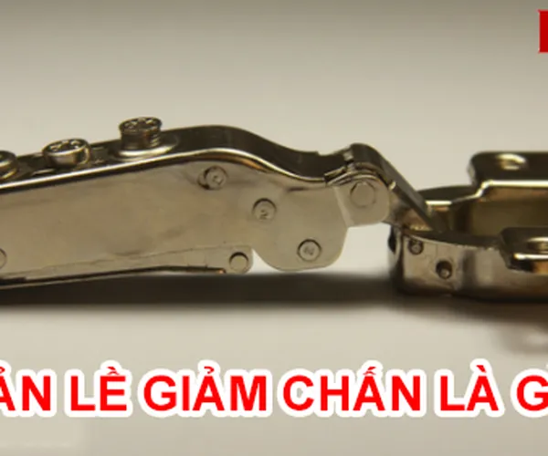 Bản lề giảm chấn là gì và tại sao nên dùng bản lề giảm chấn?