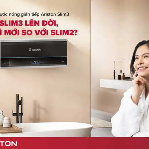 BÌNH NÓNG LẠNH ARISTON SLIM3 LÊN ĐỜI, CÓ GÌ MỚI SO VỚI SLIM2?