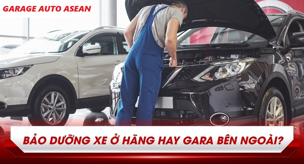NÊN BẢO DƯỠNG XE Ô TÔ Ở HÃNG HAY Ở GARA NGOÀI?