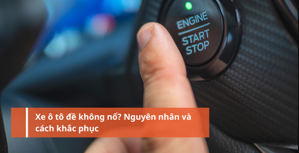 Nguyên nhân và cách khắc phục ô tô đề không nổ