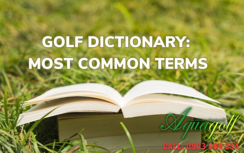 Nắm vững thuật ngữ chơi golf phổ biến trước khi tập luyện Nắm vững thuật ngữ chơi golf phổ biến trước khi tập luyện