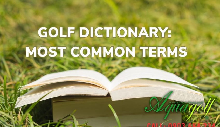 Thuật ngữ chơi golf phổ biến giúp bạn học nhanh
