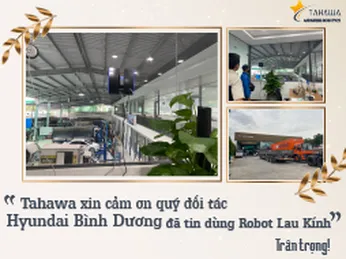 Tahawa cảm ơn quý khách hàng Hyundai Bình Dương tin dùng robot lau kính