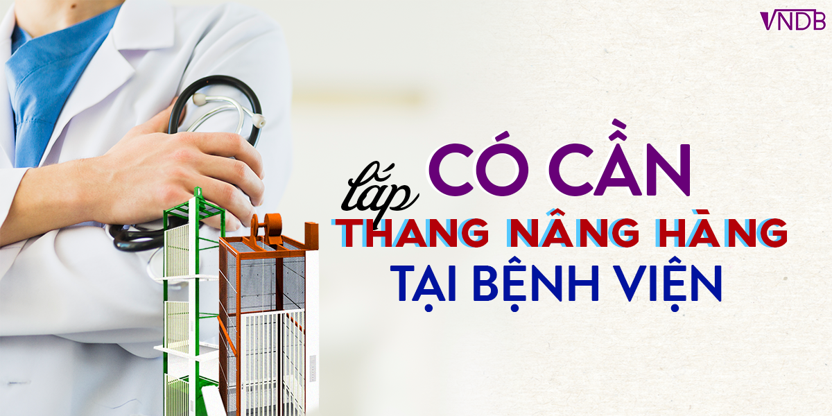 Có “CẦN” lắp đặt Thang Nâng Hàng tại Bệnh Viện ?