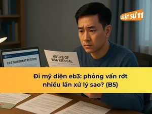 Đi mỹ diện eb3: phỏng vấn rớt nhiều lần xử lý sao? (B5)
