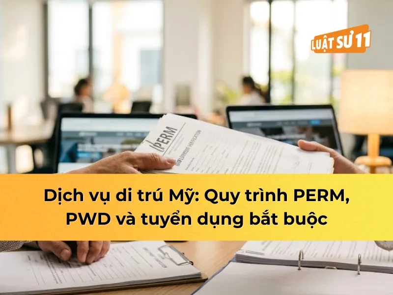 Dịch vụ di trú mỹ: quy trình PERM, PWD và tuyển dụng bắt buộc