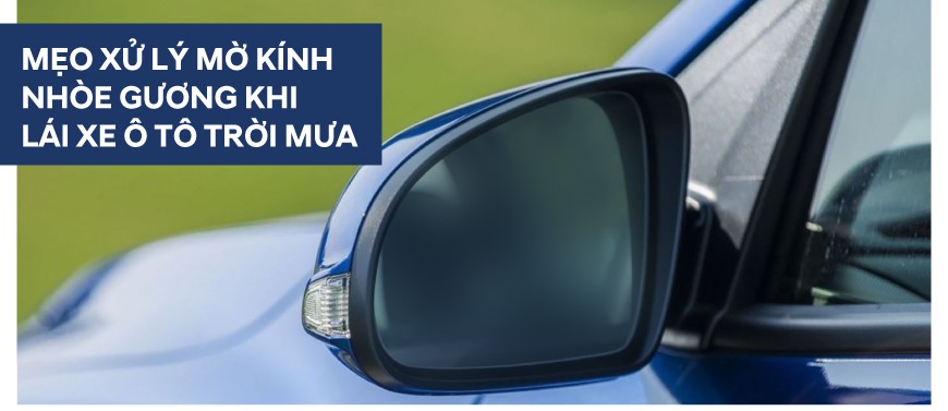 Mẹo xử lý mờ kính, nhòe gương khi lái xe ô tô trời mưa