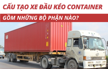 Cấu tạo xe đầu kéo container gồm những bộ phận nào?