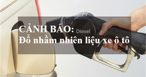 Xử lý như thế nào khi đổ nhầm nhiên liệu cho xe
