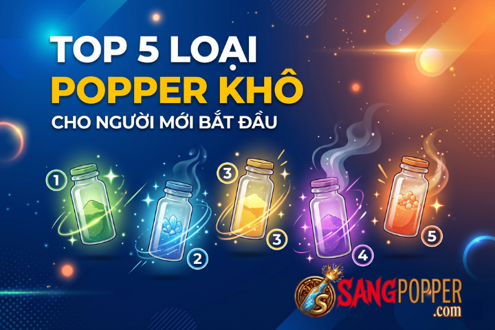 Top 5 Loại Popper Khô Cho Người Mới Bắt Đầu: Dễ Hít, Dễ Sướng, Không Sợ Ngợp